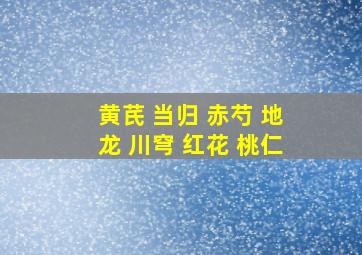 黄芪 当归 赤芍 地龙 川穹 红花 桃仁